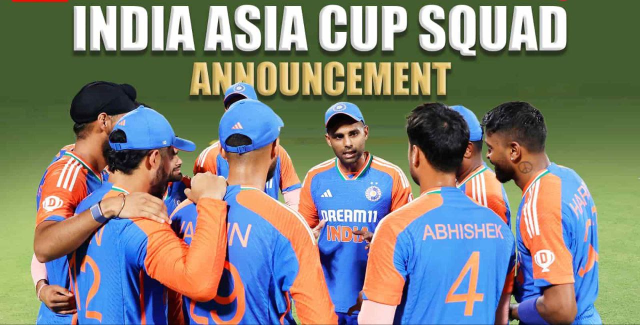 Asia Cup 2025 भारतीय क्रिकेट टीम का स्क्वॉड ऐलान"